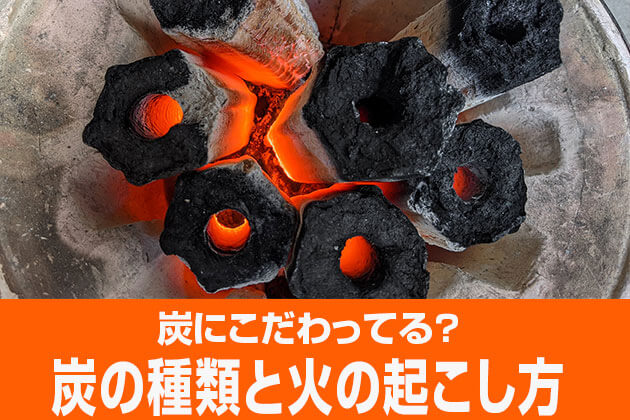 炭にこだわってる？炭の種類と火の起こし方！