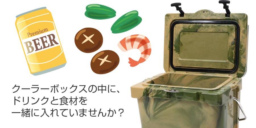 クーラーボックスの中に、ドリンクと食材を一緒に入れていませんか？